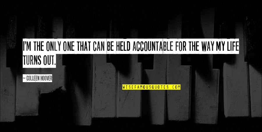 Held Accountable Quotes By Colleen Hoover: I'm the only one that can be held