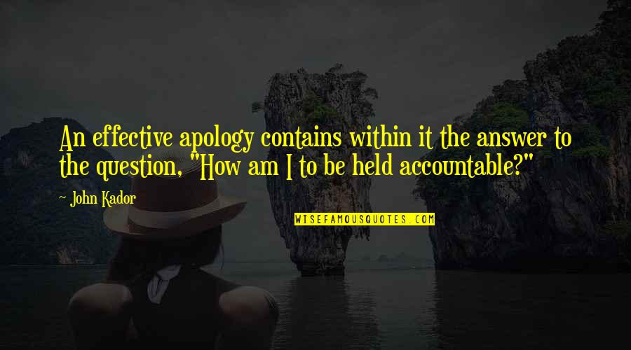 Held Accountable Quotes By John Kador: An effective apology contains within it the answer