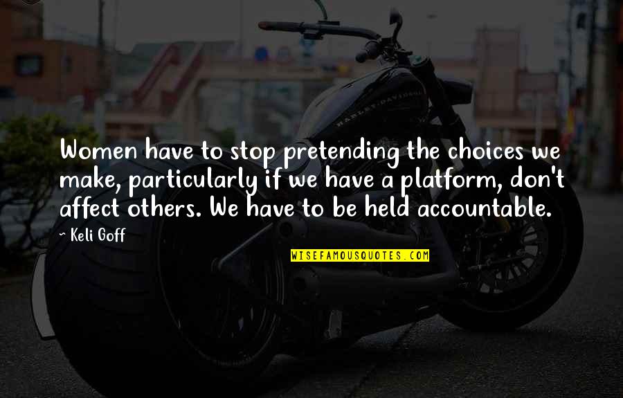 Held Accountable Quotes By Keli Goff: Women have to stop pretending the choices we