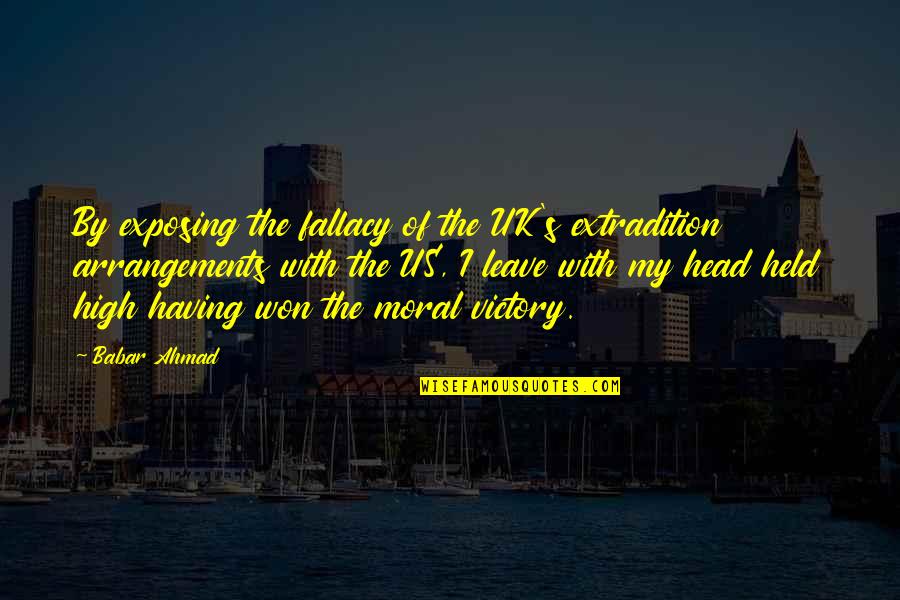 Held Head High Quotes By Babar Ahmad: By exposing the fallacy of the UK's extradition Held Head High Quotes By Babar Ahmad: By exposing the fallacy of the UK's extradition