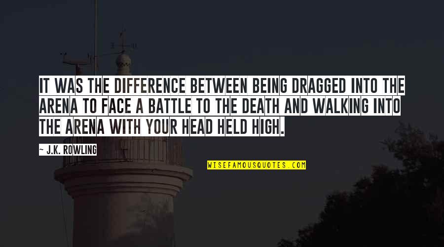 Held Head High Quotes By J.K. Rowling: It was the difference between being dragged into Held Head High Quotes By J.K. Rowling: It was the difference between being dragged into