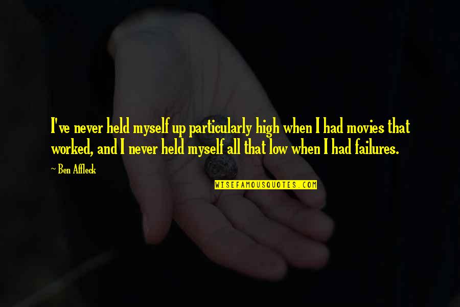 Held High Quotes By Ben Affleck: I've never held myself up particularly high when Held High Quotes By Ben Affleck: I've never held myself up particularly high when
