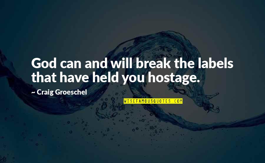 Held Hostage Quotes By Craig Groeschel: God can and will break the labels that