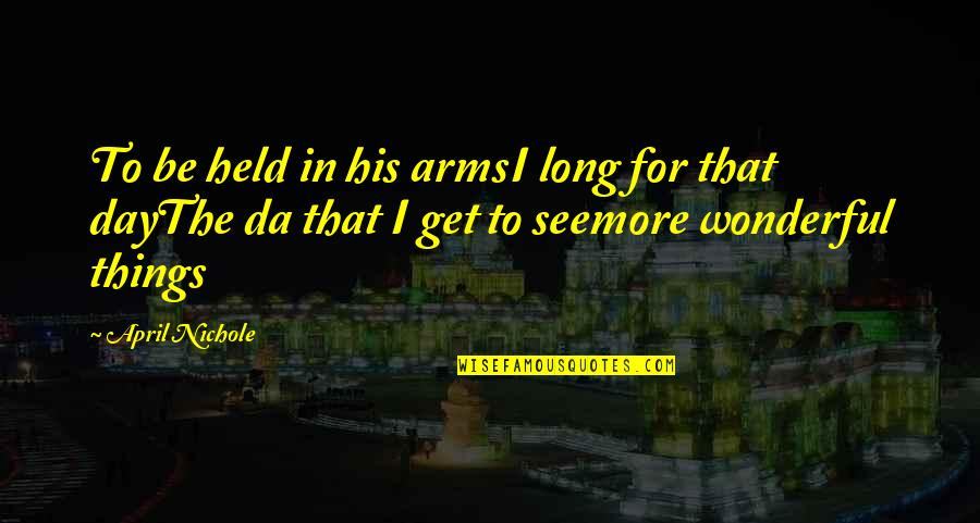 Held Quotes By April Nichole: To be held in his armsI long for Held Quotes By April Nichole: To be held in his armsI long for
