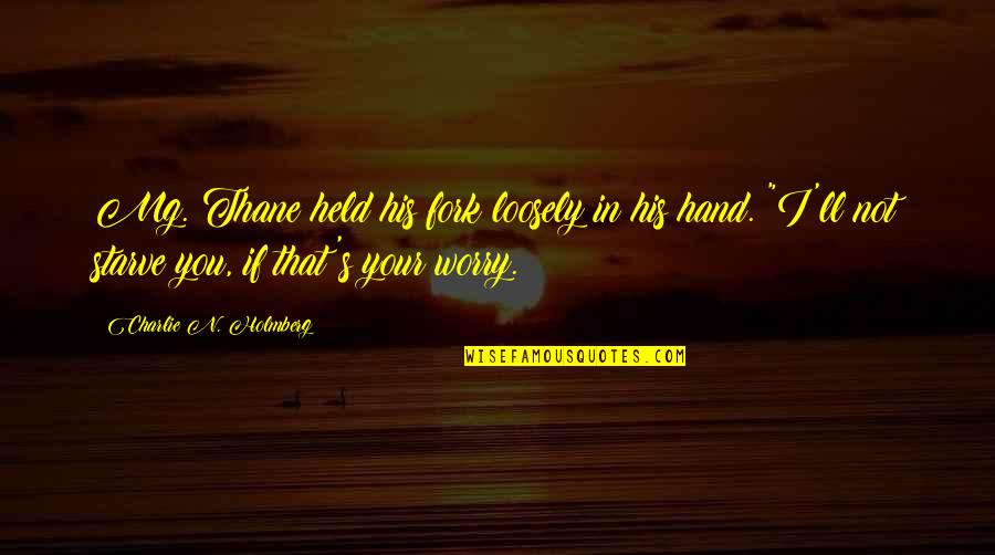 Held Quotes By Charlie N. Holmberg: Mg. Thane held his fork loosely in his Held Quotes By Charlie N. Holmberg: Mg. Thane held his fork loosely in his