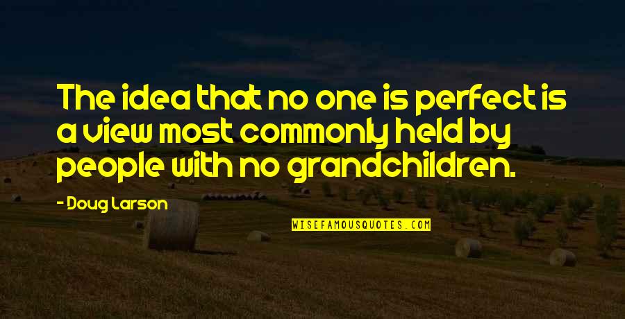 Held Quotes By Doug Larson: The idea that no one is perfect is Held Quotes By Doug Larson: The idea that no one is perfect is