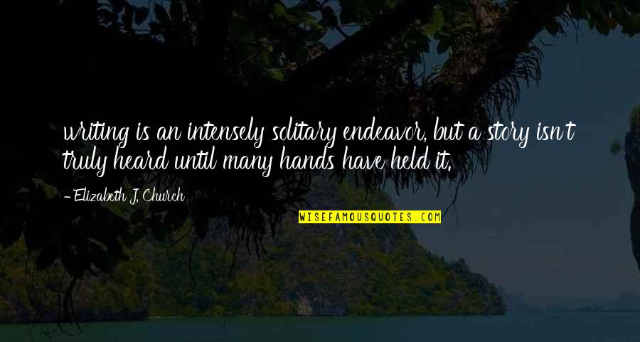 Held Quotes By Elizabeth J. Church: writing is an intensely solitary endeavor, but a Held Quotes By Elizabeth J. Church: writing is an intensely solitary endeavor, but a