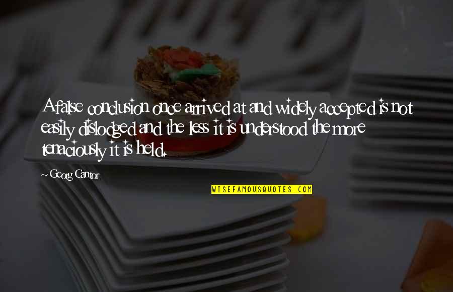 Held Quotes By Georg Cantor: A false conclusion once arrived at and widely Held Quotes By Georg Cantor: A false conclusion once arrived at and widely