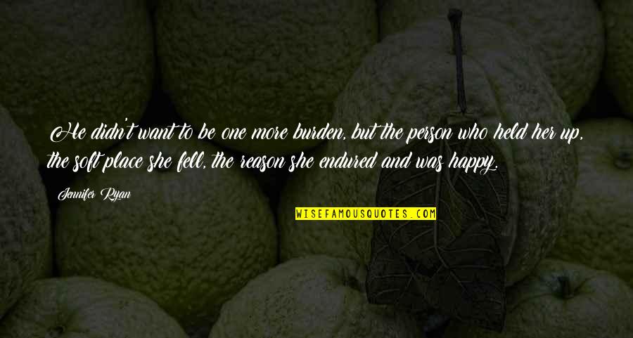 Held Quotes By Jennifer Ryan: He didn't want to be one more burden, Held Quotes By Jennifer Ryan: He didn't want to be one more burden,