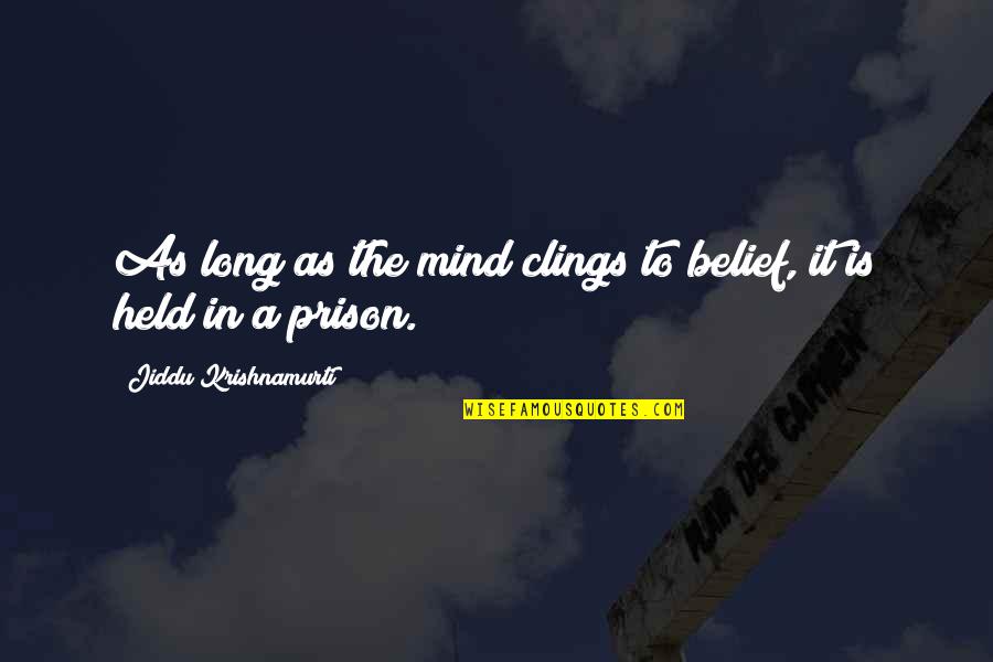 Held Quotes By Jiddu Krishnamurti: As long as the mind clings to belief, Held Quotes By Jiddu Krishnamurti: As long as the mind clings to belief,
