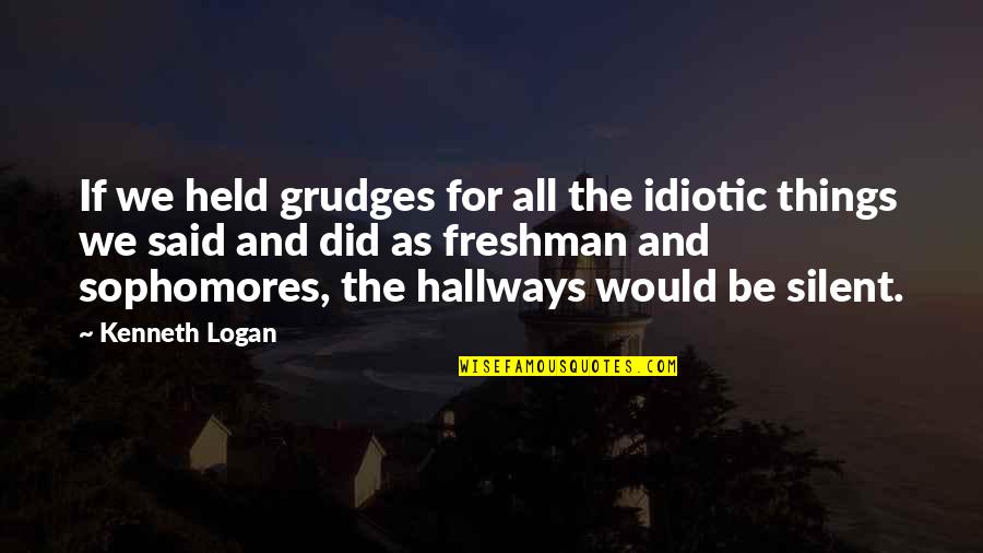 Held Quotes By Kenneth Logan: If we held grudges for all the idiotic Held Quotes By Kenneth Logan: If we held grudges for all the idiotic