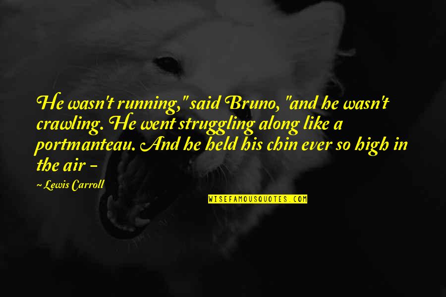 Held Quotes By Lewis Carroll: He wasn't running," said Bruno, "and he wasn't