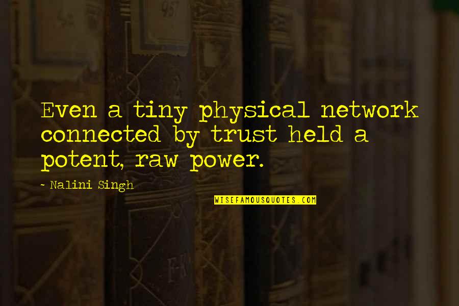 Held Quotes By Nalini Singh: Even a tiny physical network connected by trust