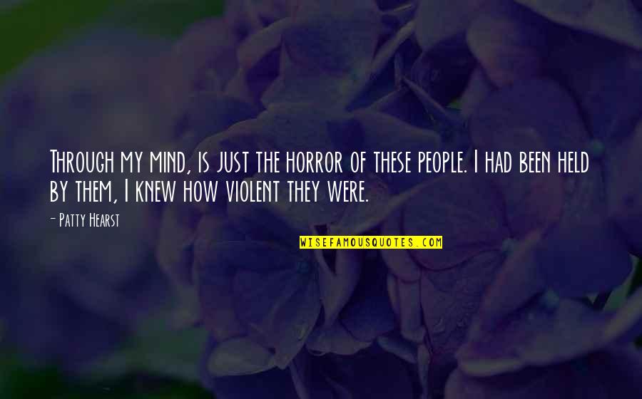 Held Quotes By Patty Hearst: Through my mind, is just the horror of Held Quotes By Patty Hearst: Through my mind, is just the horror of