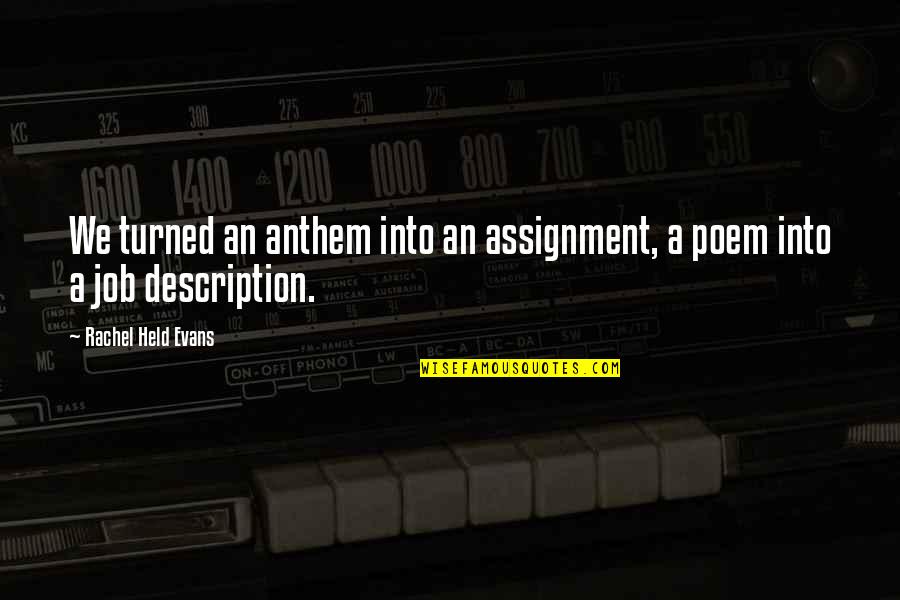 Held Quotes By Rachel Held Evans: We turned an anthem into an assignment, a Held Quotes By Rachel Held Evans: We turned an anthem into an assignment, a
