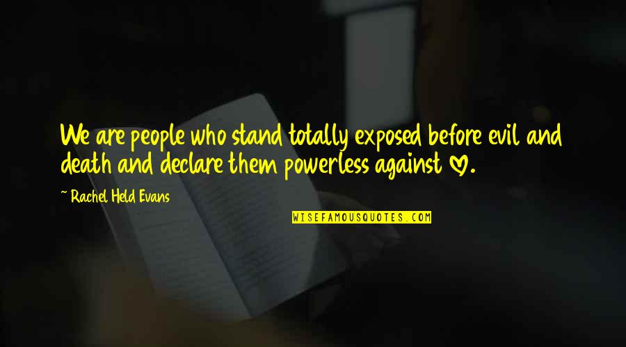 Held Quotes By Rachel Held Evans: We are people who stand totally exposed before