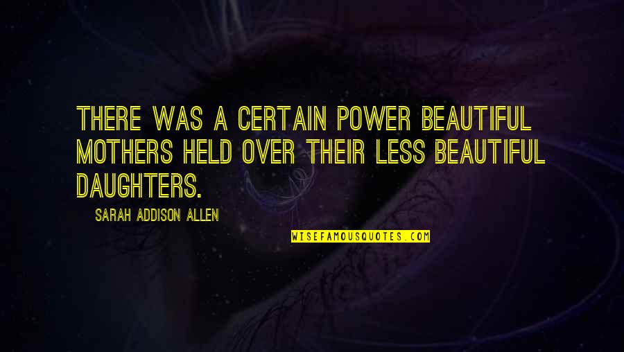 Held Quotes By Sarah Addison Allen: There was a certain power beautiful mothers held