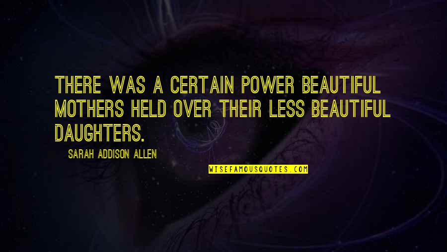 Held Quotes By Sarah Addison Allen: There was a certain power beautiful mothers held Held Quotes By Sarah Addison Allen: There was a certain power beautiful mothers held