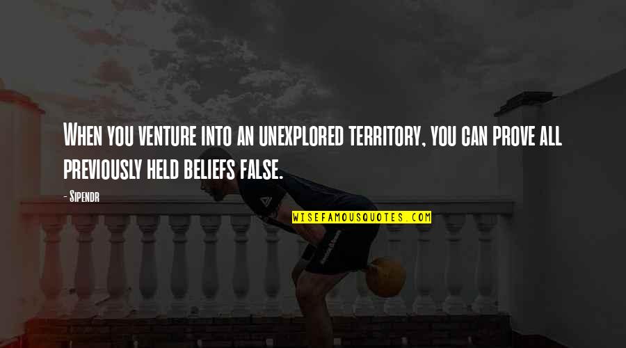 Held Quotes By Sipendr: When you venture into an unexplored territory, you Held Quotes By Sipendr: When you venture into an unexplored territory, you
