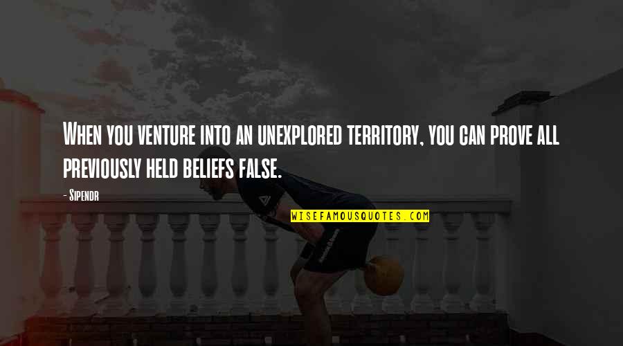 Held Quotes By Sipendr: When you venture into an unexplored territory, you