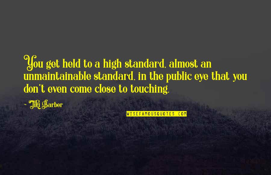 Held Quotes By Tiki Barber: You get held to a high standard, almost Held Quotes By Tiki Barber: You get held to a high standard, almost