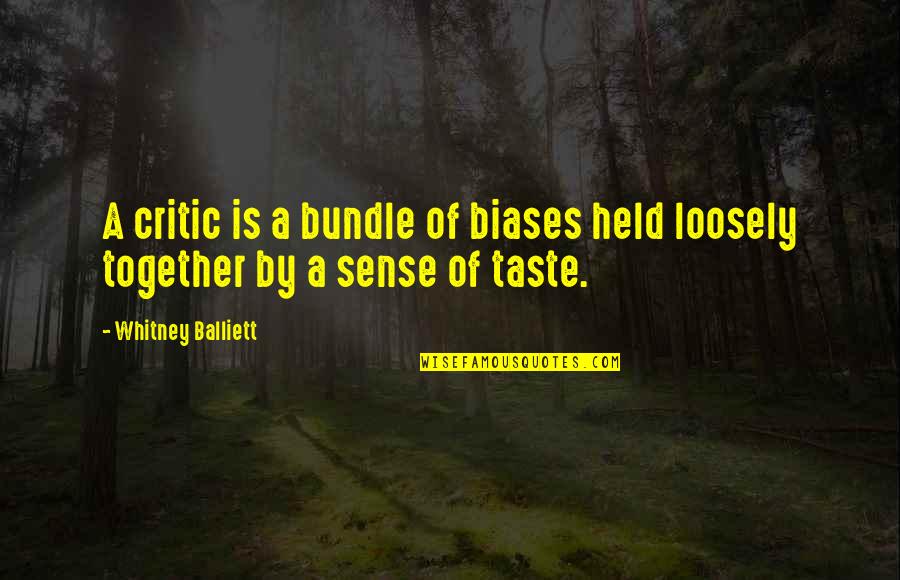 Held Quotes By Whitney Balliett: A critic is a bundle of biases held