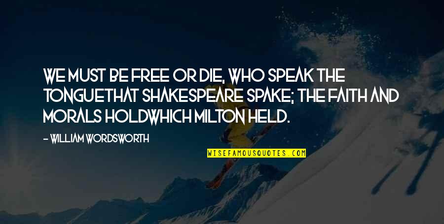 Held Quotes By William Wordsworth: We must be free or die, who speak Held Quotes By William Wordsworth: We must be free or die, who speak