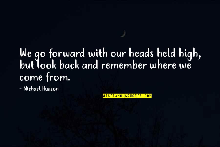 Held Up High Quotes By Michael Hudson: We go forward with our heads held high,