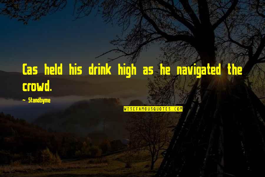 Held Up High Quotes By Standbyme: Cas held his drink high as he navigated