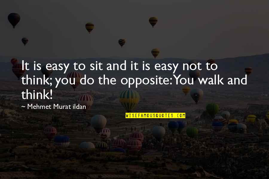 Held Up Movie Quotes By Mehmet Murat Ildan: It is easy to sit and it is Held Up Movie Quotes By Mehmet Murat Ildan: It is easy to sit and it is