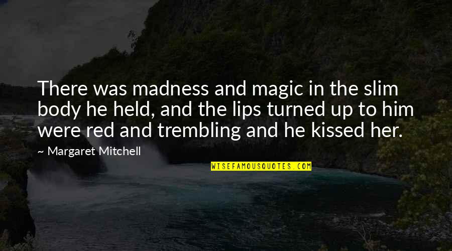 Held Up Quotes By Margaret Mitchell: There was madness and magic in the slim