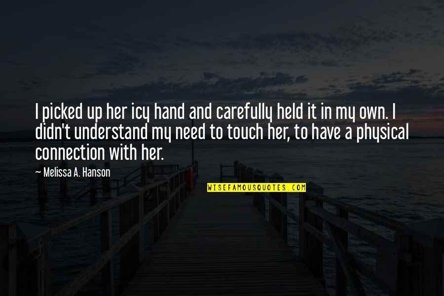 Held Up Quotes By Melissa A. Hanson: I picked up her icy hand and carefully