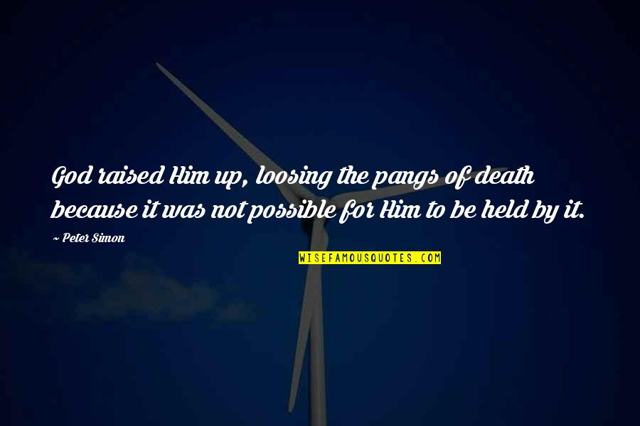 Held Up Quotes By Peter Simon: God raised Him up, loosing the pangs of