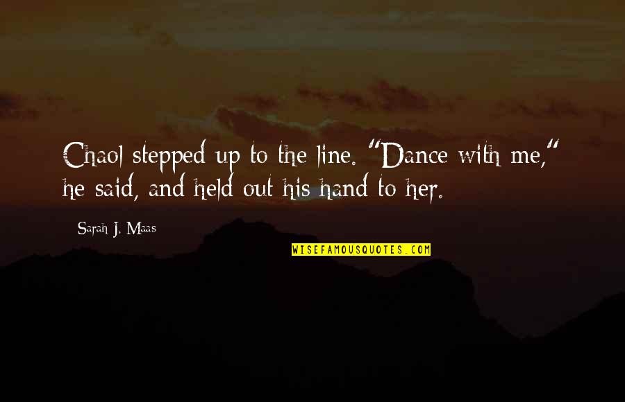 Held Up Quotes By Sarah J. Maas: Chaol stepped up to the line. "Dance with