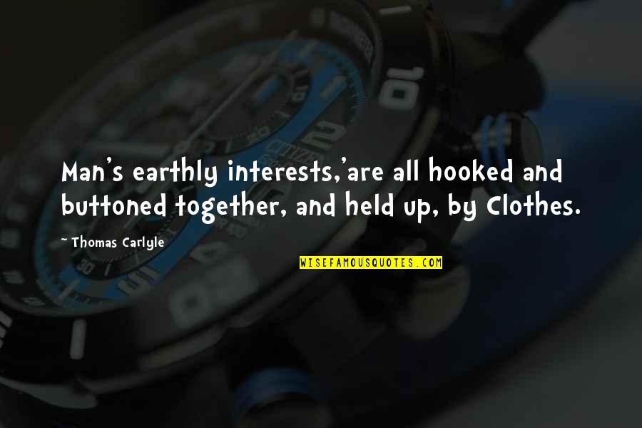 Held Up Quotes By Thomas Carlyle: Man's earthly interests,'are all hooked and buttoned together,