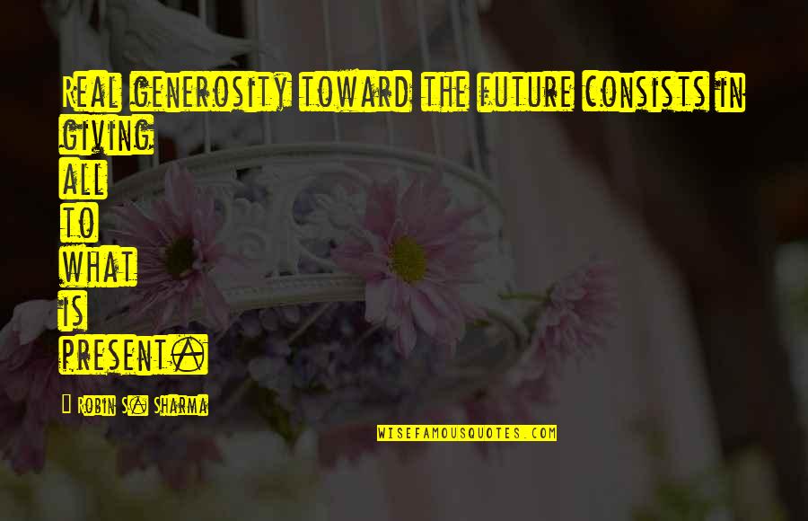 Held Your Head High Quotes By Robin S. Sharma: Real generosity toward the future consists in giving