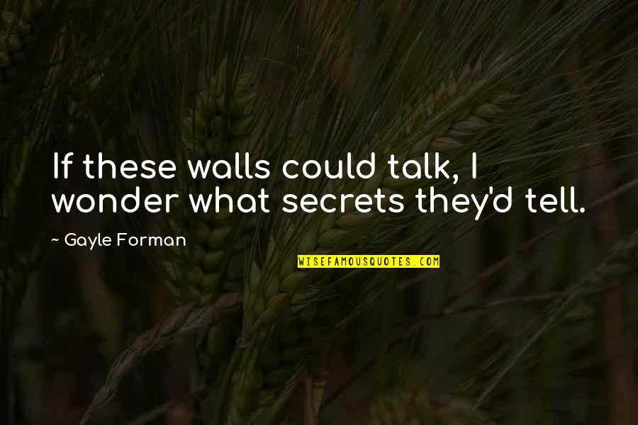 Helden Quotes By Gayle Forman: If these walls could talk, I wonder what