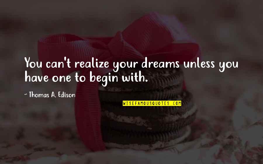 Helden Von Quotes By Thomas A. Edison: You can't realize your dreams unless you have