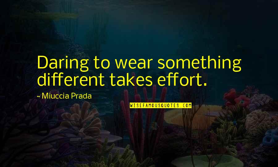 Heldenberg Diamonds Quotes By Miuccia Prada: Daring to wear something different takes effort. Heldenberg Diamonds Quotes By Miuccia Prada: Daring to wear something different takes effort.