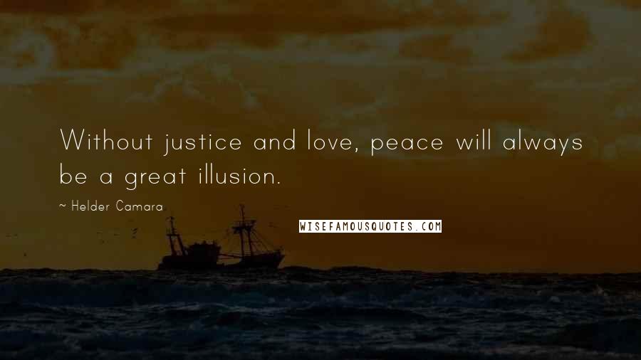Helder Camara quotes: Without justice and love, peace will always be a great illusion.