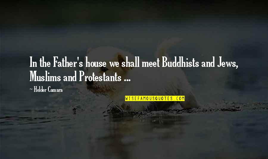 Helder Quotes By Helder Camara: In the Father's house we shall meet Buddhists