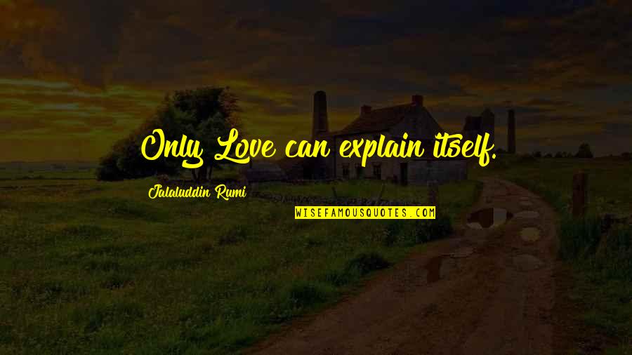 Helder Quotes By Jalaluddin Rumi: Only Love can explain itself.