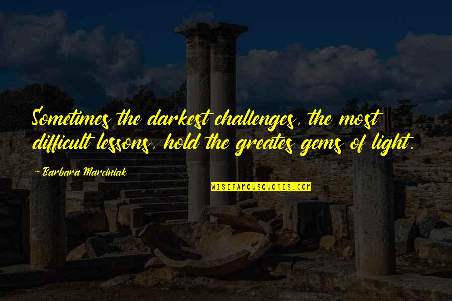 Helderste Quotes By Barbara Marciniak: Sometimes the darkest challenges, the most difficult lessons,