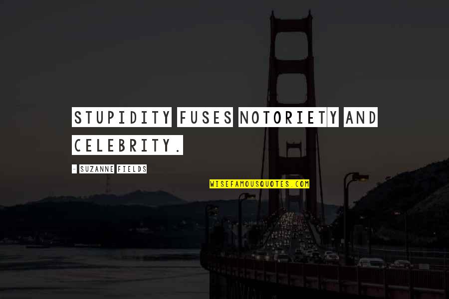 Heldigo Quotes By Suzanne Fields: Stupidity fuses notoriety and celebrity.