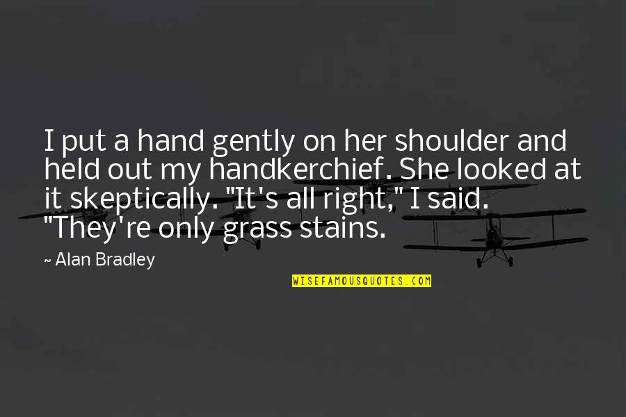 Held's Quotes By Alan Bradley: I put a hand gently on her shoulder