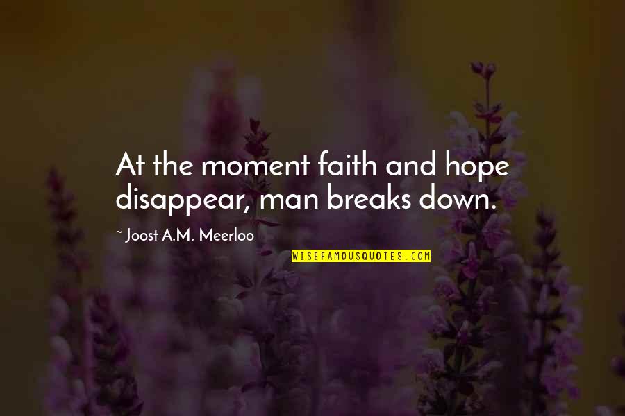 Heldt Quotes By Joost A.M. Meerloo: At the moment faith and hope disappear, man Heldt Quotes By Joost A.M. Meerloo: At the moment faith and hope disappear, man