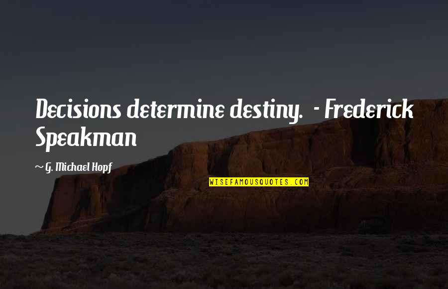 Helebrantov Quotes By G. Michael Hopf: Decisions determine destiny. - Frederick Speakman Helebrantov Quotes By G. Michael Hopf: Decisions determine destiny. - Frederick Speakman