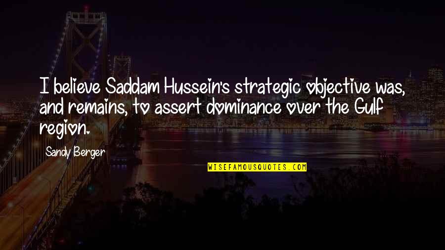 Helebrantov Quotes By Sandy Berger: I believe Saddam Hussein's strategic objective was, and Helebrantov Quotes By Sandy Berger: I believe Saddam Hussein's strategic objective was, and