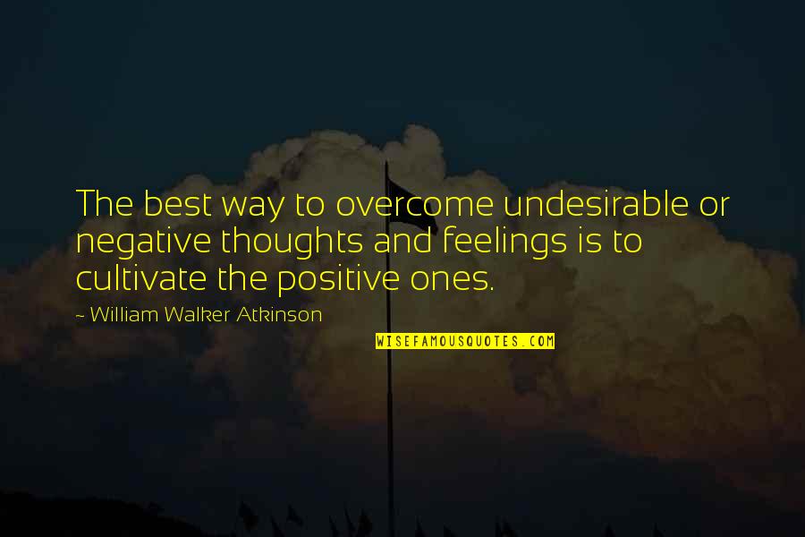 Helebrantov Quotes By William Walker Atkinson: The best way to overcome undesirable or negative Helebrantov Quotes By William Walker Atkinson: The best way to overcome undesirable or negative