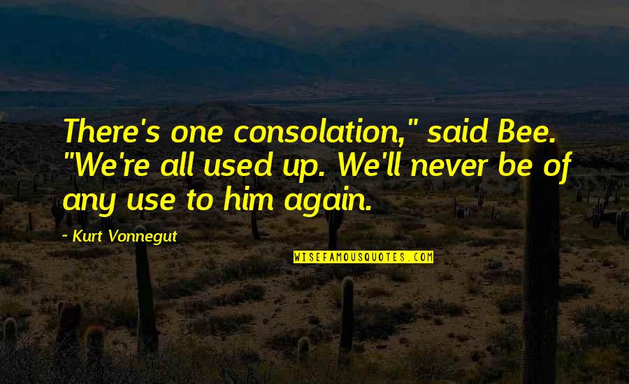 Heleen Woest Quotes By Kurt Vonnegut: There's one consolation," said Bee. "We're all used Heleen Woest Quotes By Kurt Vonnegut: There's one consolation," said Bee. "We're all used